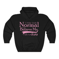 I May Look Normal But Believe Me, I Talk To Dogs Unisex Hooded Sweatshirt