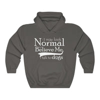 I May Look Normal But Believe Me, I Talk To Dogs Unisex Hooded Sweatshirt