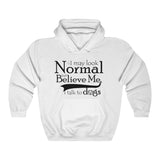 I May Look Normal But Believe Me, I Talk To Dogs Unisex Hooded Sweatshirt