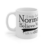 I May Look Normal But Believe Me, I Talk To Dogs Ceramic Mug 11oz