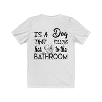 Behind Every Strong Woman, Is A DogThat Follows Her To The Bathroom