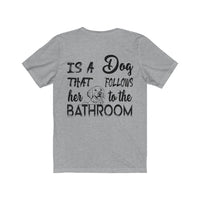 Behind Every Strong Woman, Is A DogThat Follows Her To The Bathroom