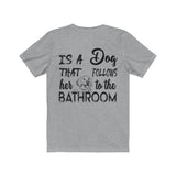 Behind Every Strong Woman, Is A DogThat Follows Her To The Bathroom