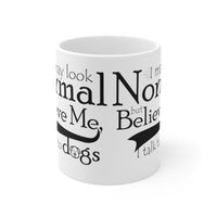 I May Look Normal But Believe Me, I Talk To Dogs Ceramic Mug 11oz