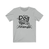 If My Dog Doesn’t Like You, We Can’t Be Friends Unisex T-Shirt