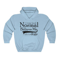 I May Look Normal But Believe Me, I Talk To Dogs Unisex Hooded Sweatshirt