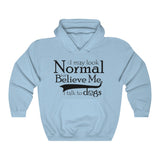 I May Look Normal But Believe Me, I Talk To Dogs Unisex Hooded Sweatshirt