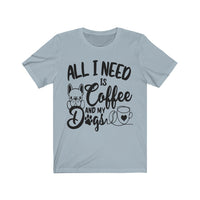 All I Need Is Coffee And My Dogs - Unisex T-Shirt