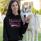 I May Look Normal But Believe Me, I Talk To Dogs Unisex Hooded Sweatshirt